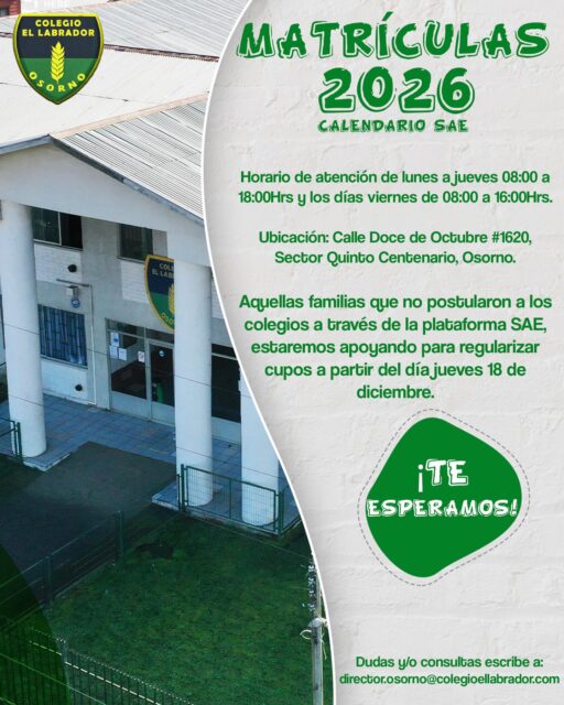 Estimadas familias:
Les informamos que se encuentra abierto el proceso de matrícula para el período escolar 2026.
Horario de atención:
Lunes a jueves: 08:00 a 18:00 horas
Viernes: 08:00 a 16:00 horas
Ubicación:
📍 Calle Doce de Octubre #1620, Sector Quinto Centenario, Osorno.
Las familias que no postularon a establecimientos educacionales a través de la plataforma SAE contarán con nuestro apoyo para regularizar cupos a partir del jueves 18 de diciembre. Para ello, dispondremos de un stand de atención especial.
Ante cualquier duda o consulta, pueden escribir a:
📧 director.osorno@colegioellabrador.com
Colegio El Labrador Osorno
Sigamos labrando futuro…
