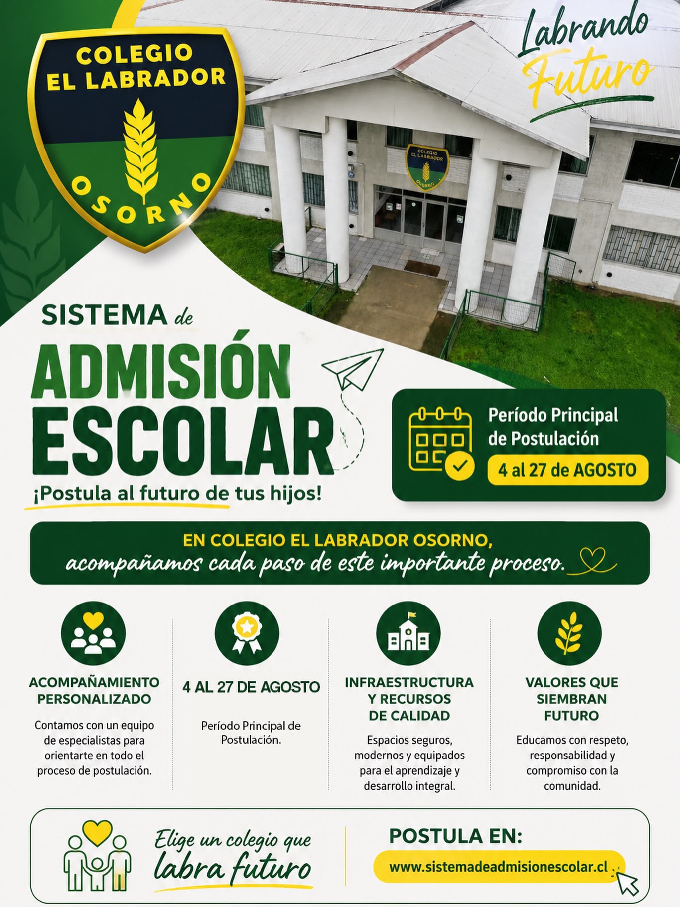 ¡El futuro de tus hijos comienza hoy!

En Colegio El Labrador Osorno creemos que cada estudiante merece un espacio donde aprender, crecer y desarrollar todo su potencial.

🤝 Acompañamiento personalizado durante el proceso de postulación.

🏫 Infraestructura y recursos de calidad.

💚 Formación basada en valores que construyen un mejor futuro.

Somos Centro de Apoyo para el Sistema de Admisión Escolar, por lo que nuestro equipo está preparado para orientarte y resolver todas tus dudas durante el proceso.

📅 Período Principal de Postulación:

Del 4 al 27 de agosto

🌐 Postula en: www.sistemadeadmisionescolar.cl

Colegio El Labrador Osorno “Labrando Futuro”.